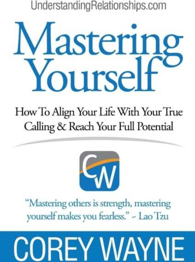 Mastering Yourself, How To Align Your Life With Your True Calling & Reach Your Full Potential Av Corey Wayne
