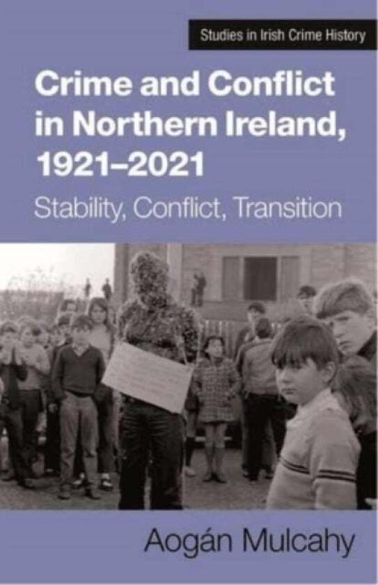 Crime And Conflict In Northern Ireland, 1921-2021 Av Aogan Mulcahy