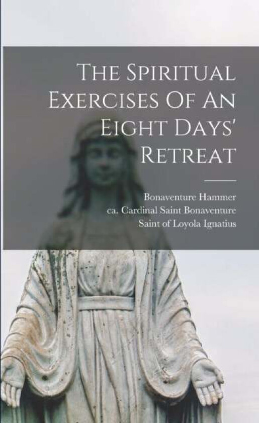 The Spiritual Exercises Of An Eight Days' Retreat Av Rev Fr Bonaventure Hammer