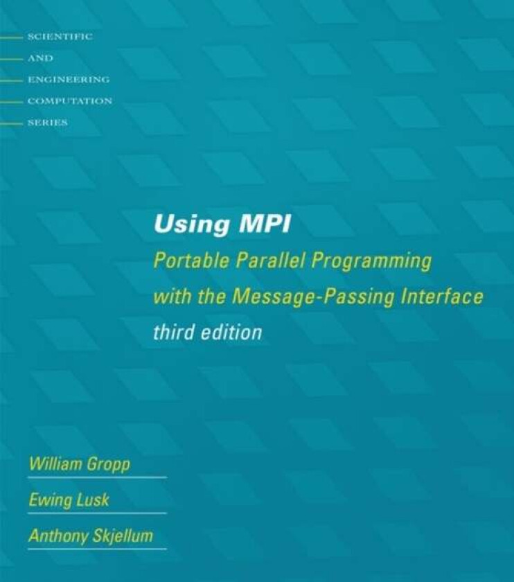 Using Mpi Av William (Thomas M. Siebel Chair University Of Illinois Urbana-Champaign) Gropp, Ewing (Argonne Distinguished Fellow Emeritus Argonne Nati