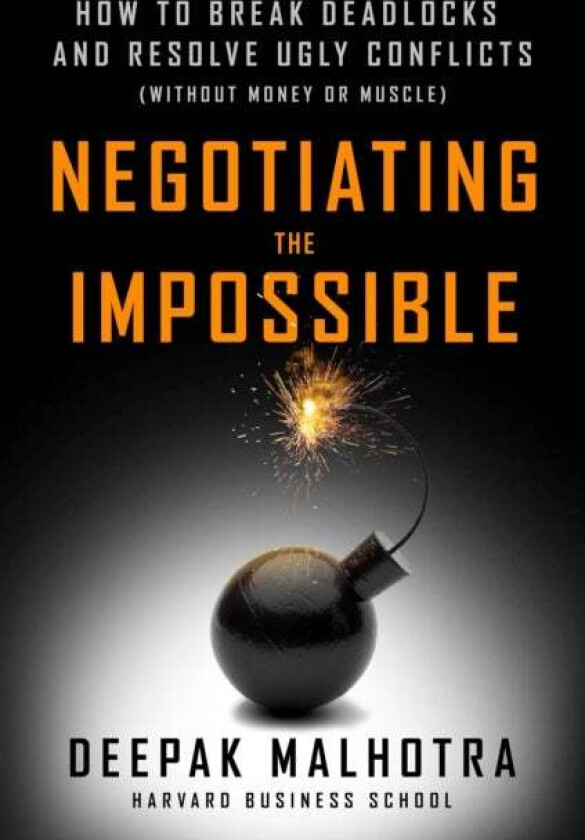 Negotiating The Impossible: How To Break Deadlocks And Resolve Ugly Conflicts (Without Money Or Musc Av Deepak Malhotra