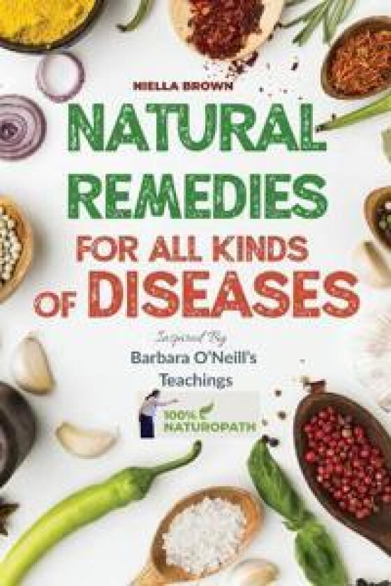 Natural Remedies For All Kind Of Disease Inspired By Barbara O'Neill'S Teachings Av Nielle Brown