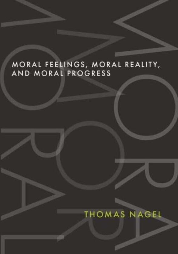 Moral Feelings, Moral Reality, And Moral Progress Av Thomas (University Professor Emeritus University Professor Emeritus New York University) Nagel