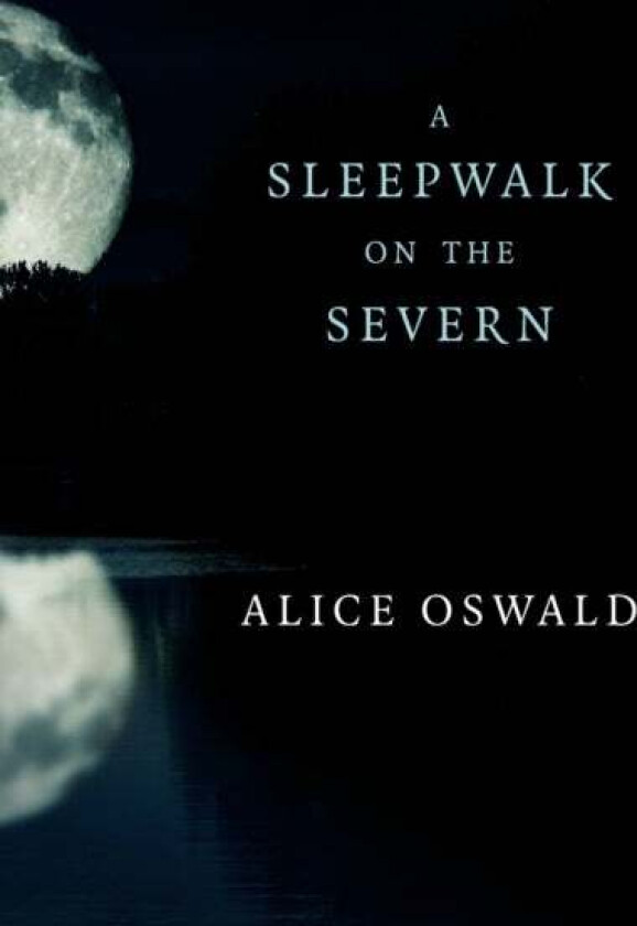 A Sleepwalk On The Severn Av Alice Oswald