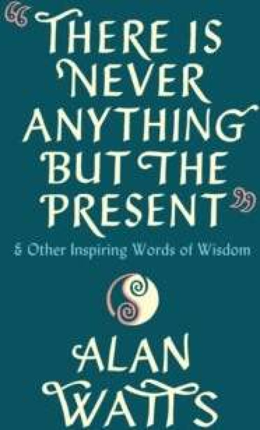 There Is Never Anything But The Present Av Alan Watts