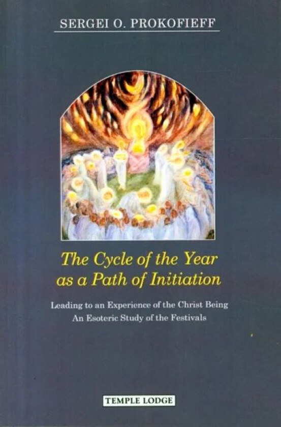 The Cycle of the Year as a Path of Initiation Leading to an Experience of the Christ Being av Sergei O. Prokofieff