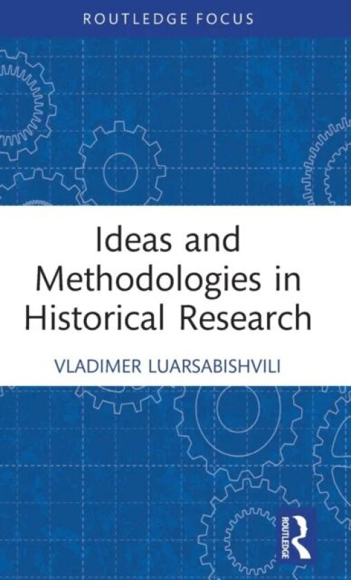 Ideas and Methodologies in Historical Research av Vladimer (New Vision University G Luarsabishvili