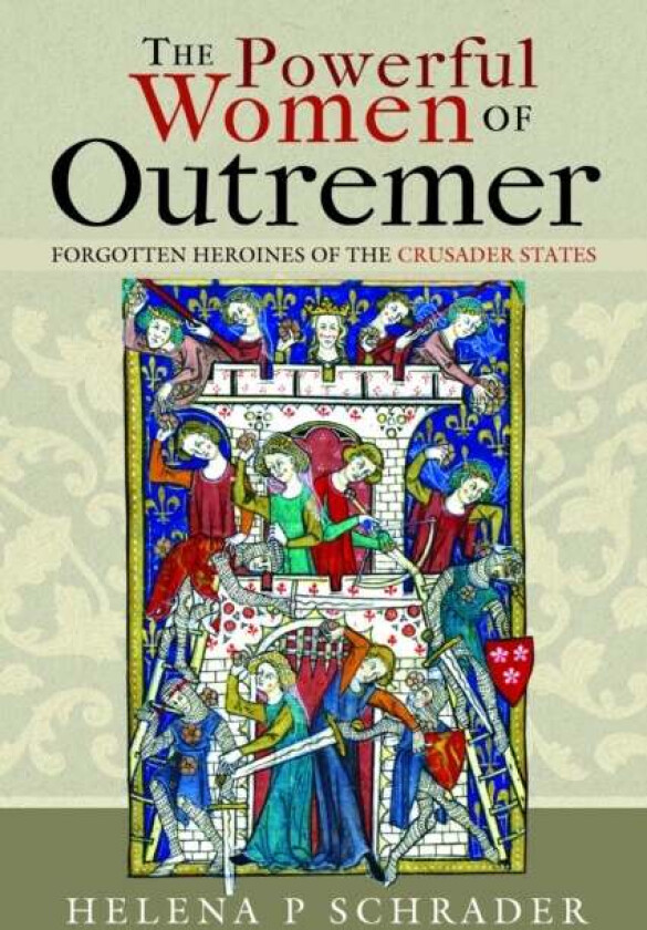 The Powerful Women Of Outremer Av Helena P Schrader