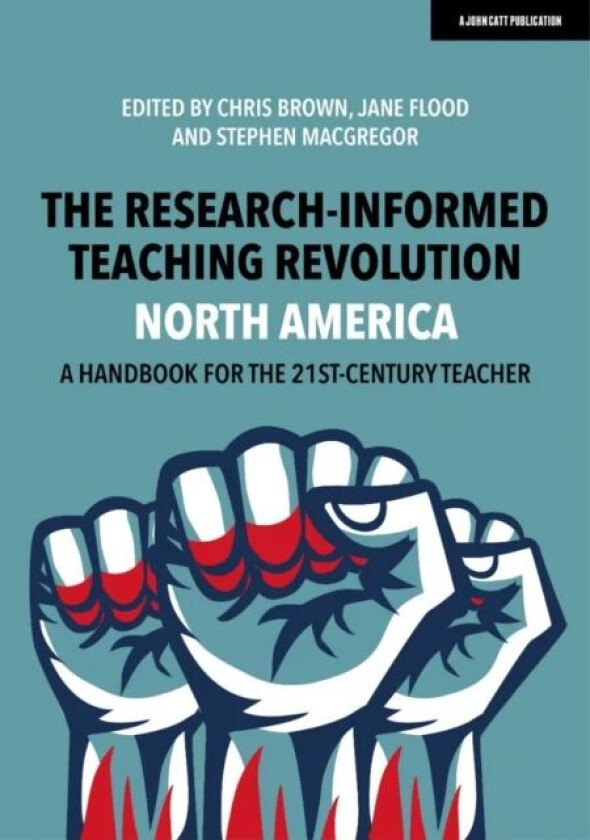The Research-Informed Teaching Revolution - North America: A Handbook for the 21st Century Teacher av Chris Brown, Jane Flood, Stephen MacGregor