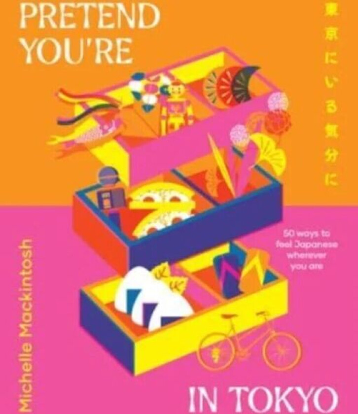 Pretend You're in Tokyo: 50 ways to feel Japanese wherever you are av Michelle Mackintosh