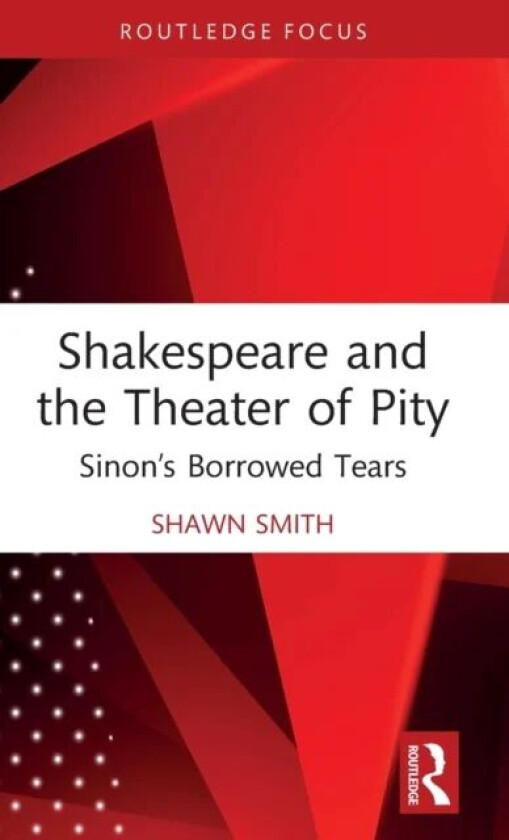 Shakespeare and the Theater of Pity av Shawn Smith