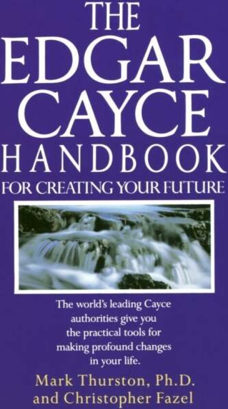 The Edgar Cayce Handbook For Creating Your Future Av Mark Phd Thurston, Christopher Fazel