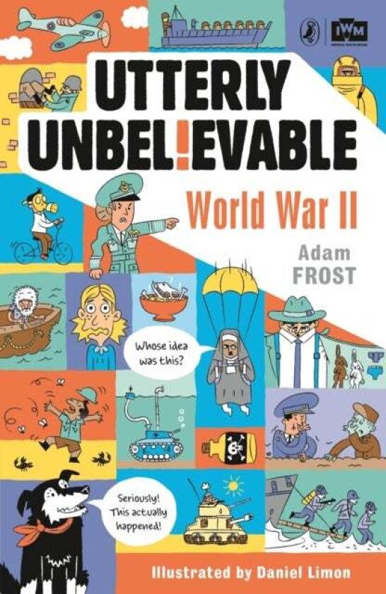 Utterly Unbelievable: Wwii In Facts Av Adam Frost