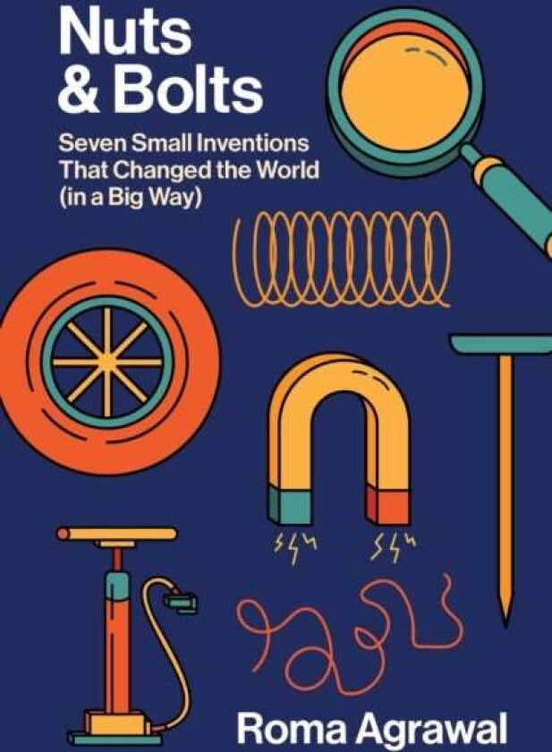 Nuts And Bolts - Seven Small Inventions That Changed The World In A Big Way
