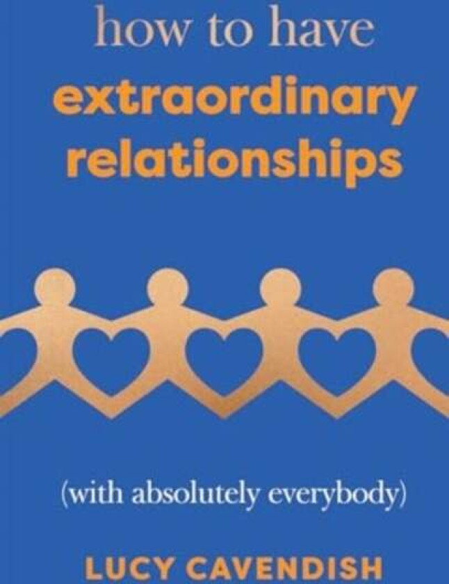 How To Have Extraordinary Relationships Av Lucy Cavendish