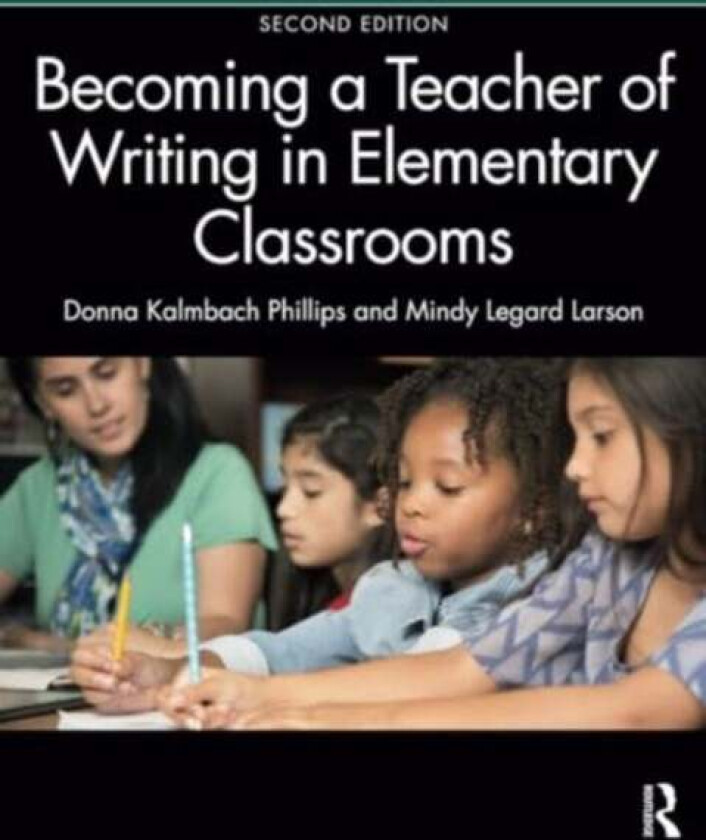 Becoming A Teacher Of Writing In Elementary Classrooms Av Mindy Legard (Linfield College Usa) Larson, Donna Kalmbach Phillips