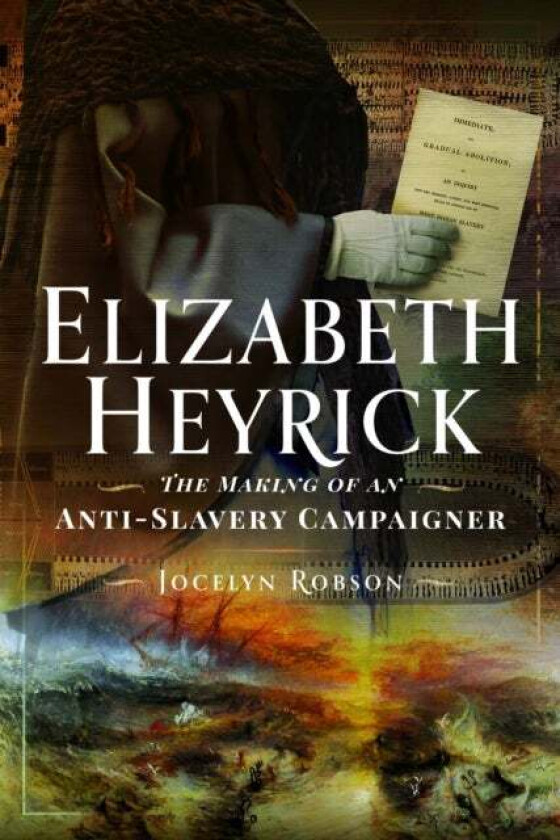 Elizabeth Heyrick: The Making Of An Anti-Slavery Campaigner Av Jocelyn Robson