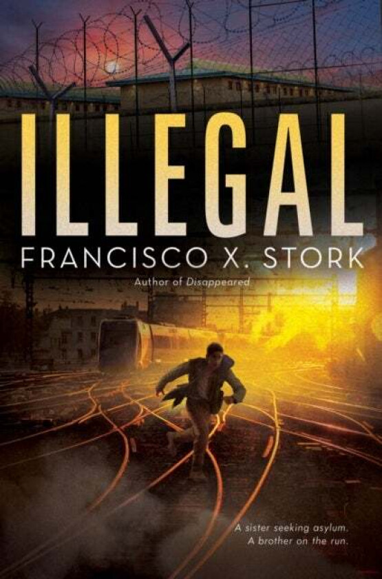Illegal: A Disappeared Novel Av Francisco X. Stork