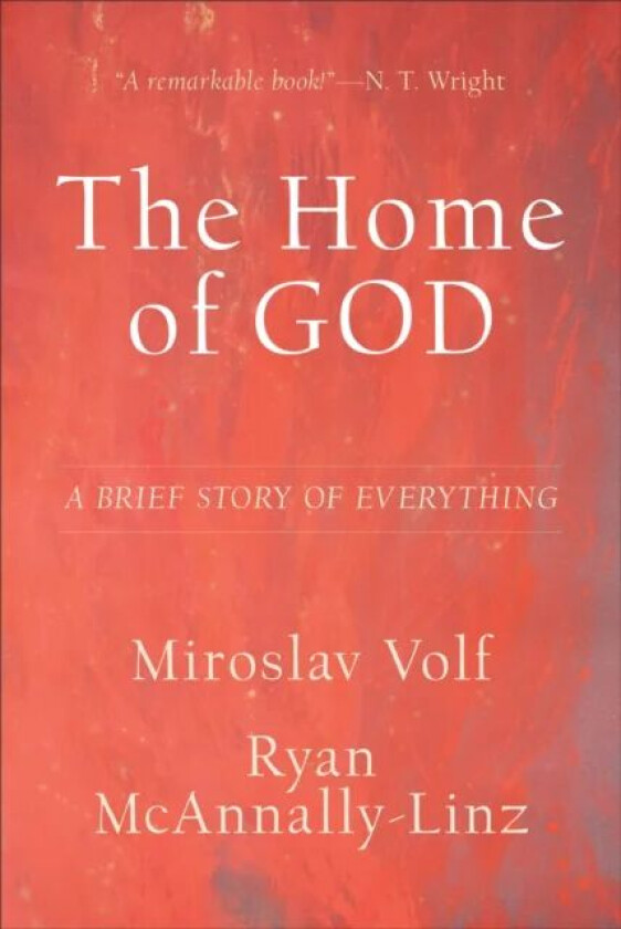 The Home of God ¿ A Brief Story of Everything av Miroslav Volf, Ryan Mcannally¿linz