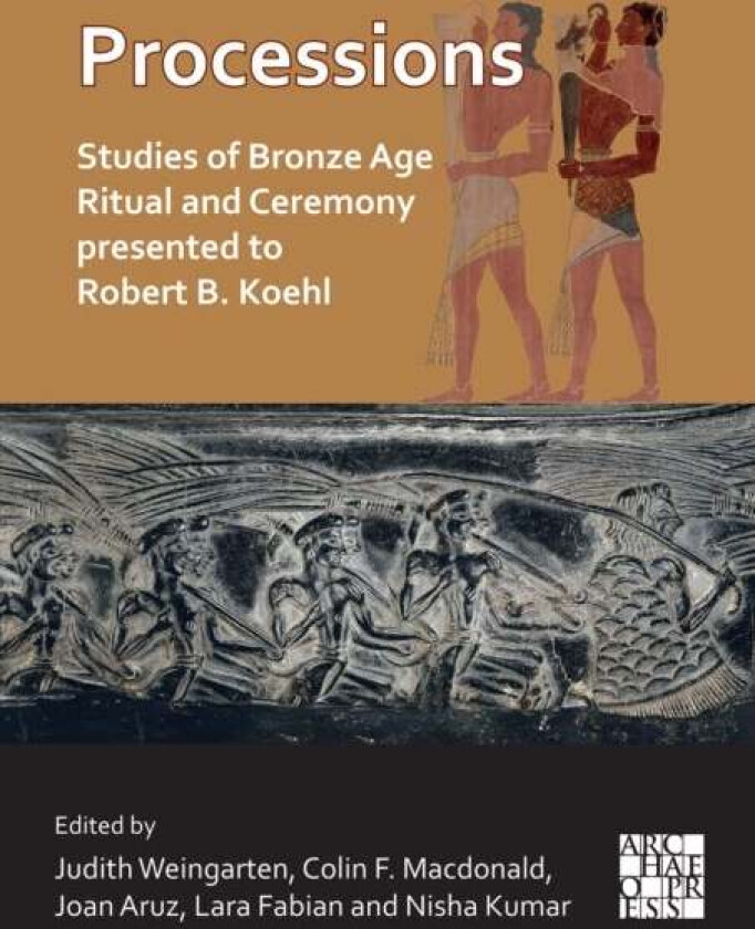 Processions: Studies Of Bronze Age Ritual And Ceremony Presented To Robert B. Koehl