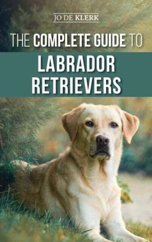 The Complete Guide To Labrador Retrievers Av Joanna De Klerk