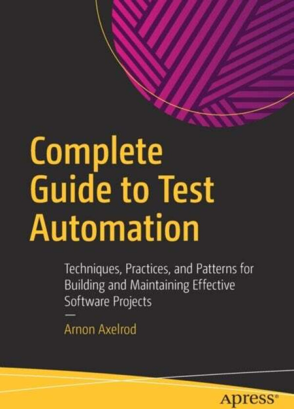 Complete Guide to Test Automation av Arnon Axelrod