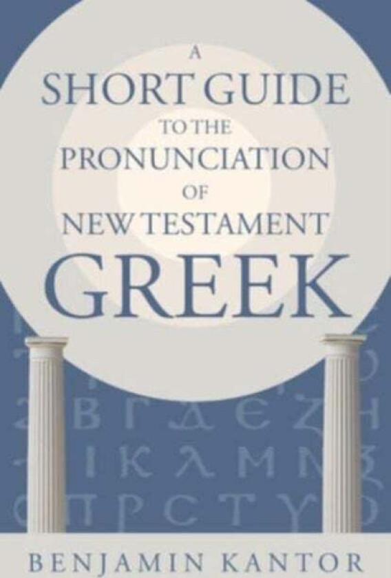 A Short Guide to the Pronunciation of New Testament Greek av Benjamin Kantor
