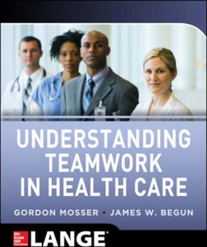 Understanding Teamwork in Health Care av Gordon Mosser, James Begun