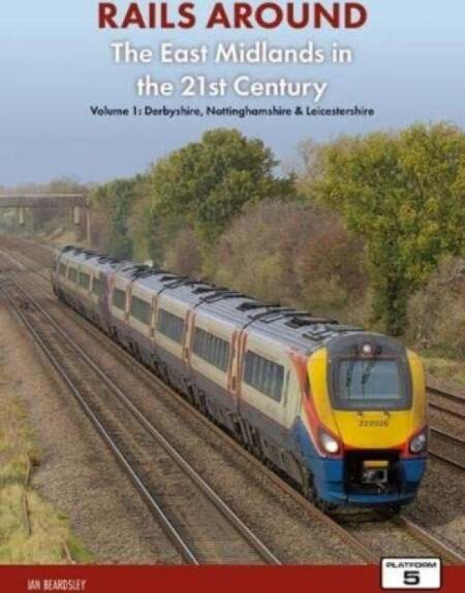 Railways Around The East Midlands in the 21st Century Volume 1 av Ian Beardsley