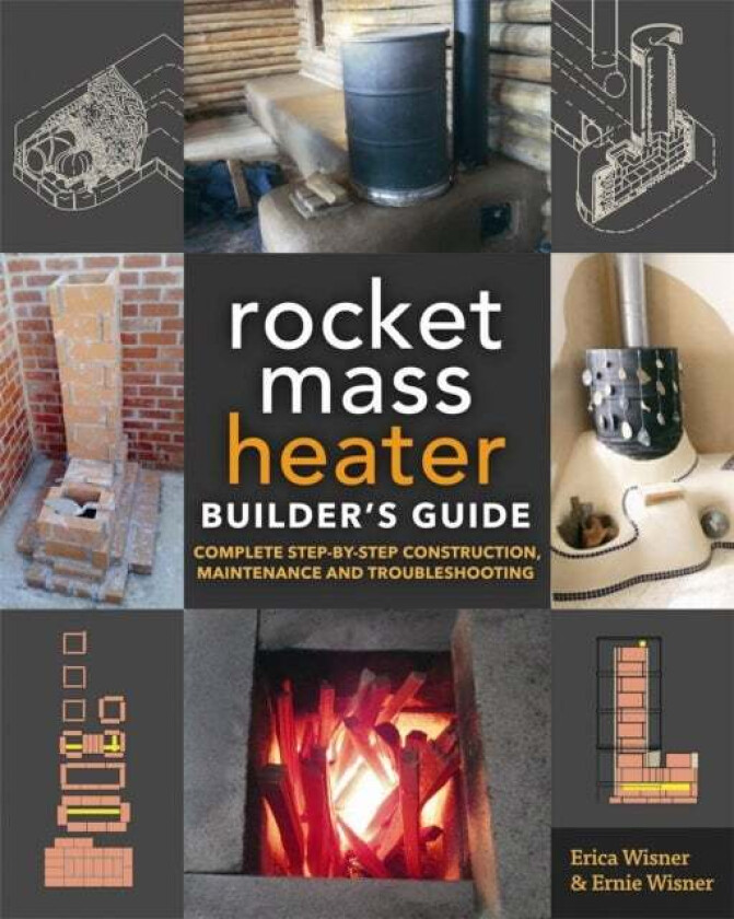 The Rocket Mass Heater Builder&#039;s Guide av Erica Wisner, Ernie Wisner