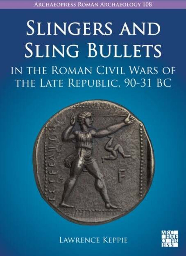 Slingers and Sling Bullets in the Roman Civil Wars of the Late Republic, 90-31 BC av Lawrence Keppie