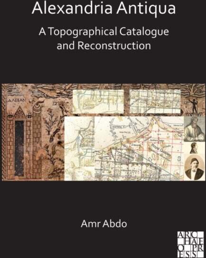 Alexandria Antiqua: A Topographical Catalogue and Reconstruction av Amr (Universitat Autonoma de Barcelona (Catalonia)) Abdo
