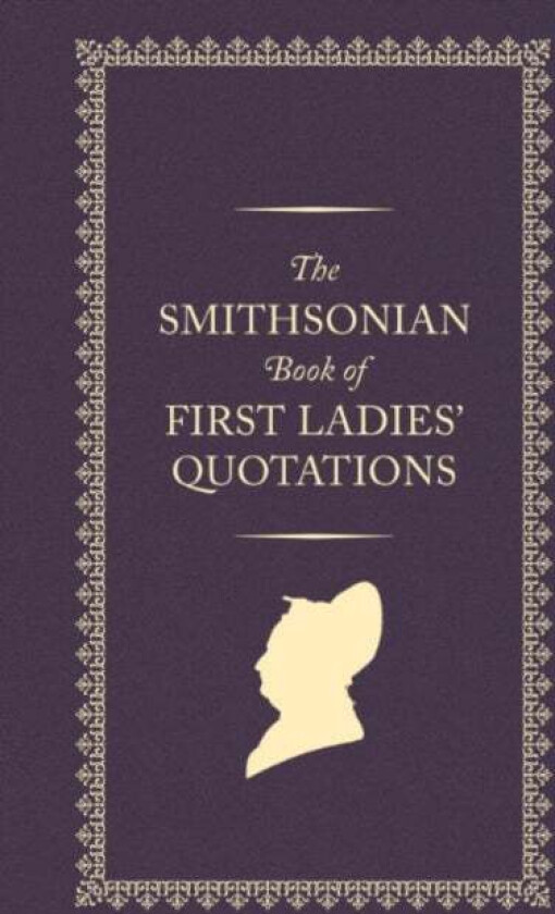 The Smithsonian Book of First Ladies' Quotations av Smithsonian Institution