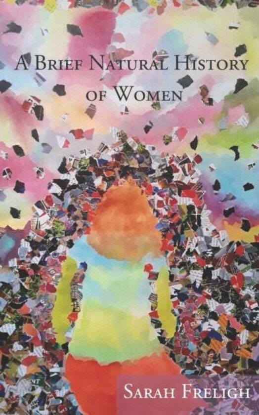 A Brief Natural History of Women av Sarah Freligh