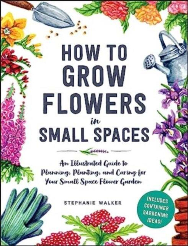 How to Grow Flowers in Small Spaces av Stephanie Walker