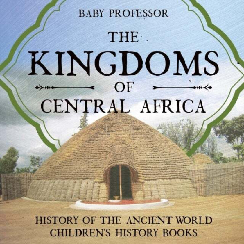 The Kingdoms of Central Africa - History of the Ancient World Children's History Books av Baby Professor