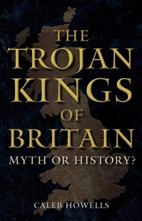 The Trojan Kings of Britain av Caleb Howells