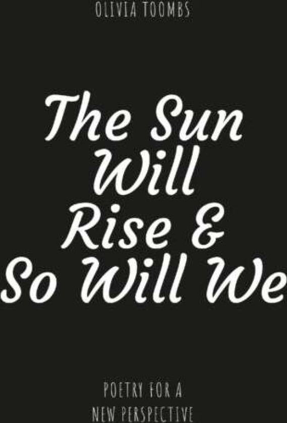 The Sun Will Rise & So Will We av Olivia Rose Toombs