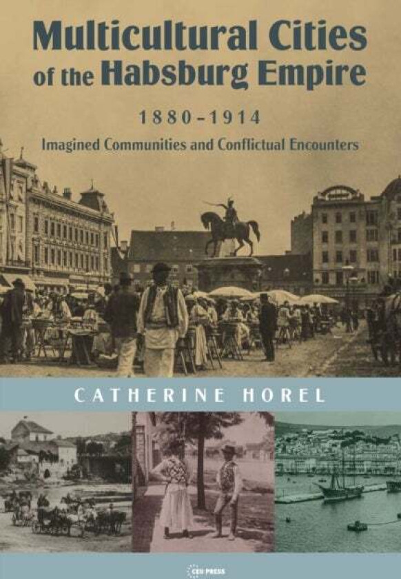 Multicultural Cities of the Habsburg Empire, 1880-1914 av Catherine Horel
