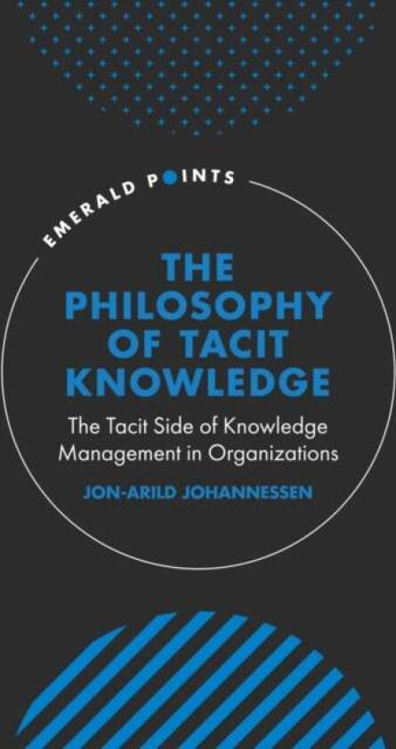 The Philosophy of Tacit Knowledge av Jon-Arild (Kristiania University College Norway) Johannessen