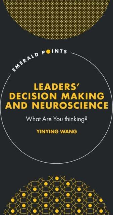 Leaders¿ Decision Making and Neuroscience av Yinying (Georgia State University USA) Wang