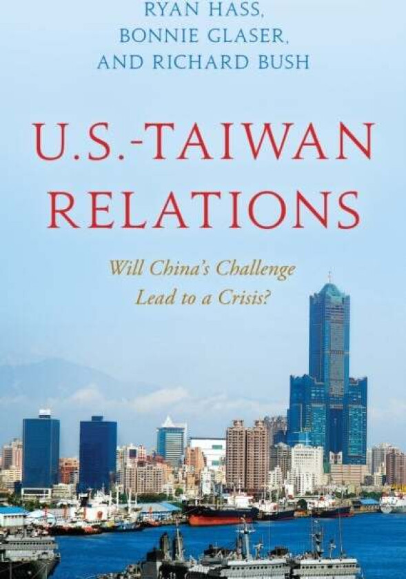 U.S.-Taiwan Relations av Ryan Hass, Bonnie Glaser, Richard Bush