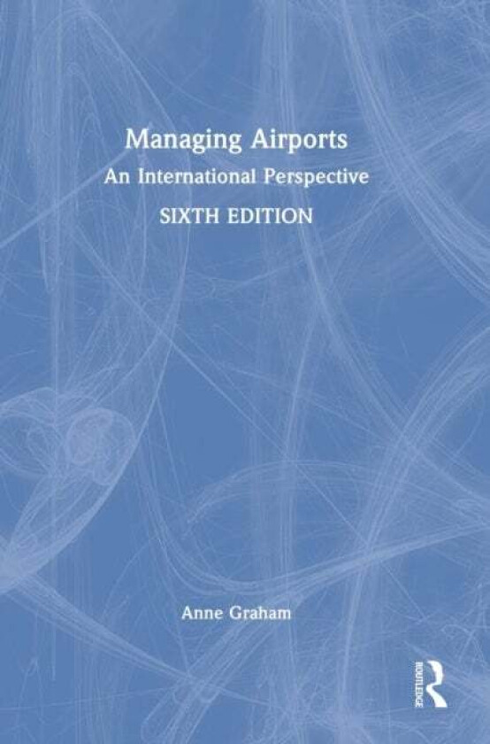 Managing Airports av Anne (University of Westminster UK) Graham