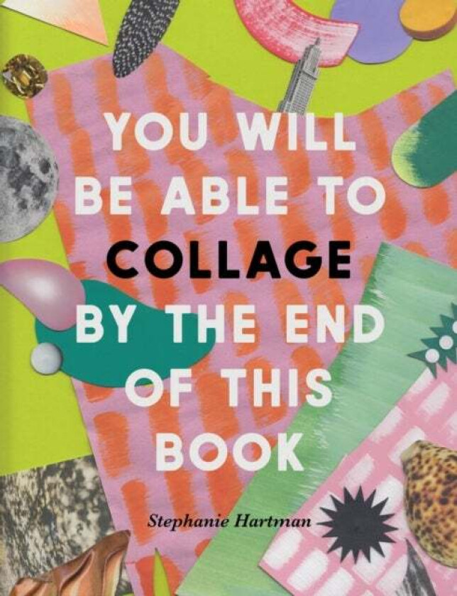 You Will Be Able to Collage by the End of This Book av Stephanie Hartman