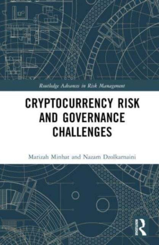 Cryptocurrency Risk and Governance Challenges av Marizah (Edinburgh Napier University UK) Minhat, Mazni (University of Malaya Malaysia) Abdullah, Naza