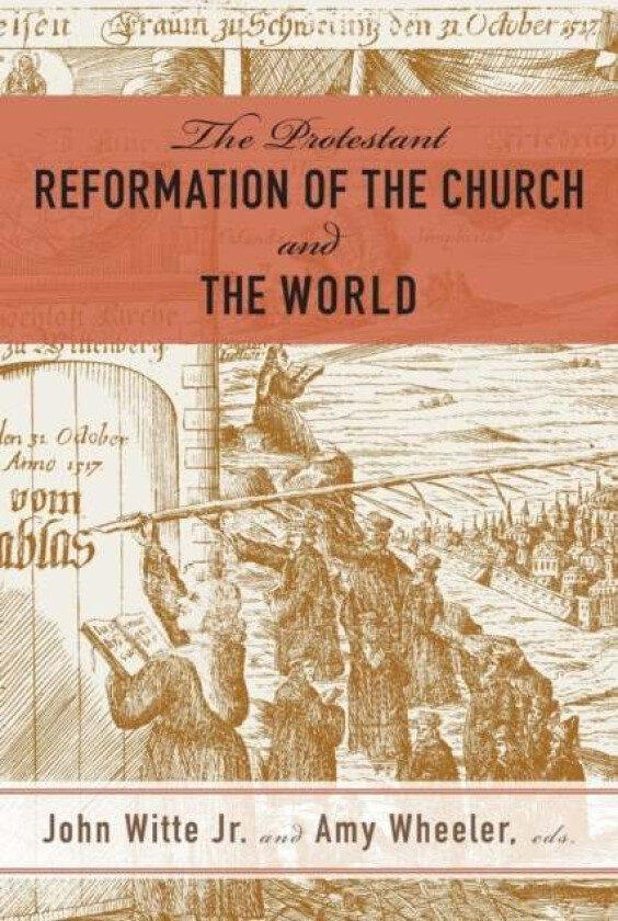 The Protestant Reformation of the Church and the World av Amy Wheeler John Witte