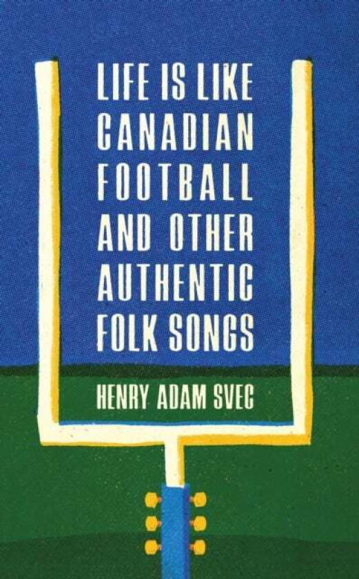 Life Is Like Canadian Football and Other Authentic Folk Songs av Henry Adam Svec