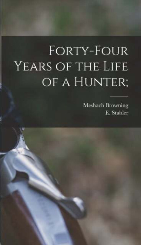 Forty-four Years of the Life of a Hunter;