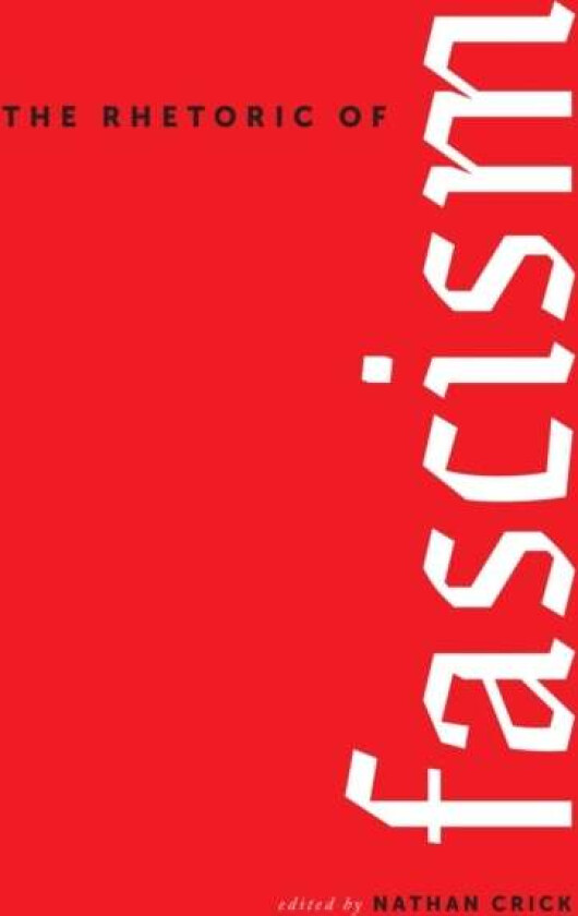 The Rhetoric of Fascism av Patrick D. Anderson, Rya Butterfield, Nathan Crick, Elizabeth R. Earle, Zac Gershberg, Stephen John Hartnett, Marie-Odile N