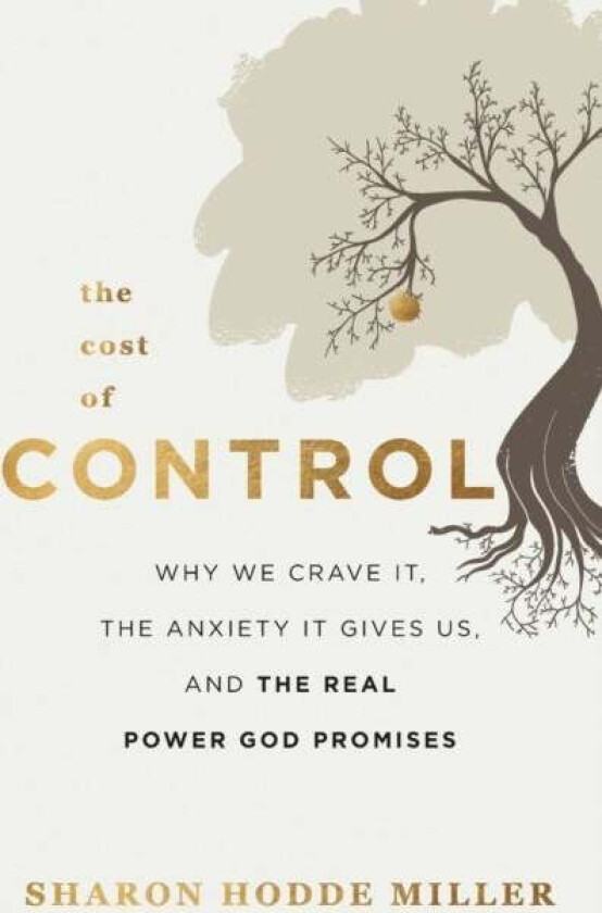 The Cost of Control - Why We Crave It, the Anxiety It Gives Us, and the Real Power God Promises av Sharon Hodde Miller